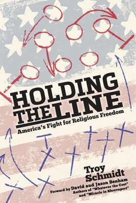 Holding the Line: America's Fight for Religious Freedom by Schmidt, Troy