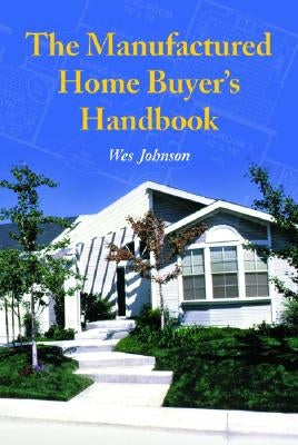 The Manufactured Home Buyer's Handbook by Johnson, Wes