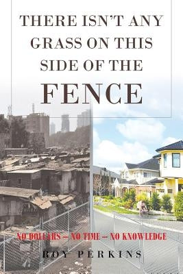 There Isn't Any Grass on This Side of the Fence by Perkins, Roy D.