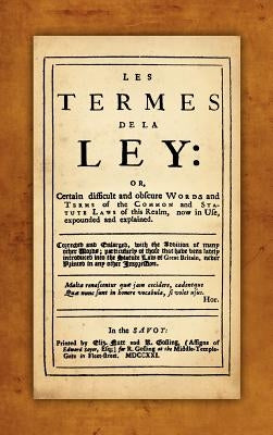 Les Termes de la Ley: Or, Certain Difficult and Obscure Words and Terms of the Common and Statute Laws of This Realm, Now in Use, Expounded by Rastell, John