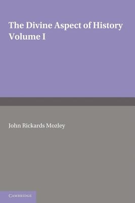 The Divine Aspect of History: Volume 1 by Mozley, John Rickards