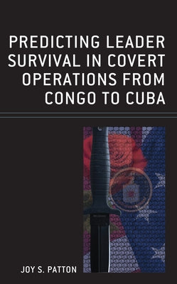 Predicting Leader Survival in Covert Operations from Congo to Cuba by Patton, Joy S.
