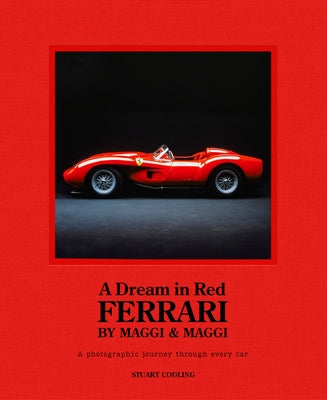 Dream in Red - Ferrari by Maggi & Maggi: A Photographic Journey Through Every Car by Codling, Stuart