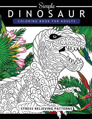 Simple Dinosaur Coloring book for Adults and Kids: Coloring Book For Grown-Ups A Dinosaur Coloring Pages by Adult Coloring Book