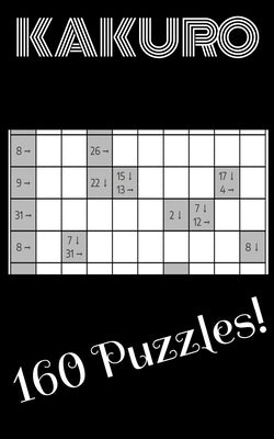 Kakuro Cross Sums Book Game: 160 LOGIC PUZZLES THAT CHALLENGE YOUR LOGIC SKILLS: All you need to solve a kakuro puzzle is basic math(addition and s by Books, Game