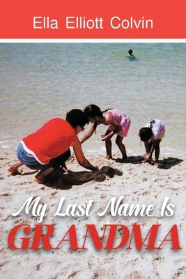 My Last Name Is Grandma by Colvin, Ella Elliott