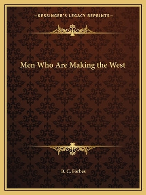 Men Who Are Making the West by Forbes, B. C.