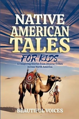 Native American Tales For Kids: Inspiring Stories from Tribes Across North America by Beautiful Voices