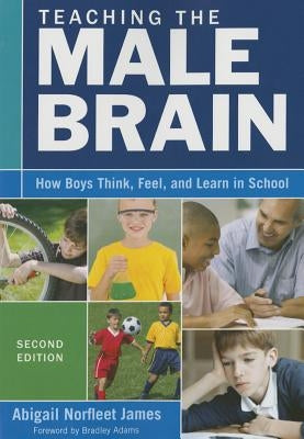 Teaching the Male Brain: How Boys Think, Feel, and Learn in School by James, Abigail Norfleet