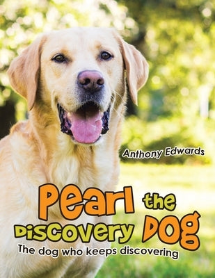 Pearl the Discovery Dog: The Dog Who Keeps Discovering by Edwards, Anthony
