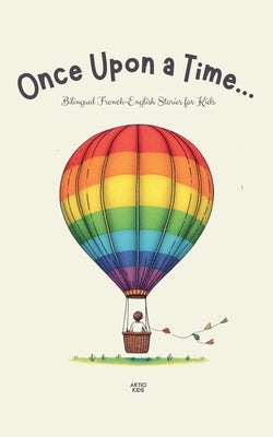 Once Upon a Time...: Bilingual French-English Stories for Kids by Kids, Artici