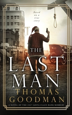 The Last Man: A Novel of the 1927 Santa Claus Bank Robbery by Goodman, Thomas