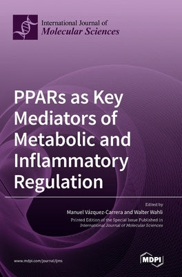 PPARs as Key Mediators of Metabolic and Inflammatory Regulation by Vázquez-Carrera, Manuel