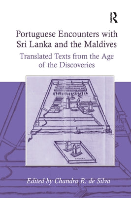 Portuguese Encounters with Sri Lanka and the Maldives: Translated Texts from the Age of the Discoveries by Silva, Chandra R. De