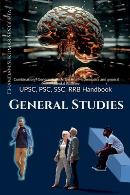 UPSC, PSC, SSC, RRB Handbook General Studies: Sourcebook for accelerationg Self Studies. by Chandan Sukumar SenGupta