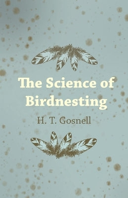 The Science of Birdnesting by Gosnell, H. T.