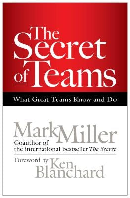 The Secret of Teams: What Great Teams Know and Do by Miller, Mark