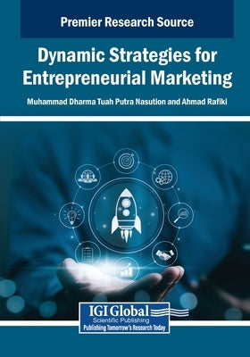 Dynamic Strategies for Entrepreneurial Marketing by Nasution, Muhammad Dharma Tuah Putra