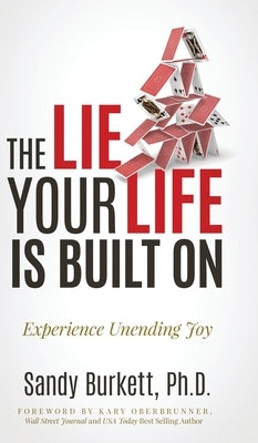 The Lie Your Life Is Built On: Experience Unending Joy by Burkett, Sandy