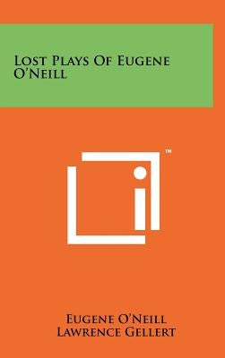 Lost Plays of Eugene O'Neill by O'Neill, Eugene Gladstone