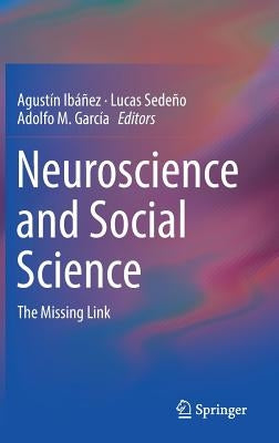 Neuroscience and Social Science: The Missing Link by Ibáñez, Agustín