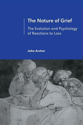 The Nature of Grief: The Evolution and Psychology of Reactions to Loss by Archer, John