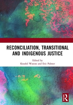 Reconciliation, Transitional and Indigenous Justice by Watene, Krushil