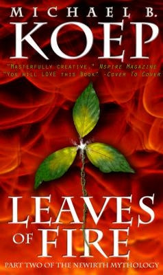 Leaves of Fire: Part Two of the Newirth Mythology by Koep, Michael B.
