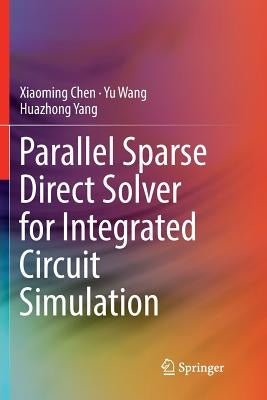 Parallel Sparse Direct Solver for Integrated Circuit Simulation by Chen, Xiaoming