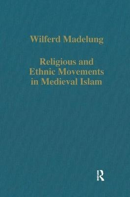 Religious and Ethnic Movements in Medieval Islam by Madelung, Wilferd