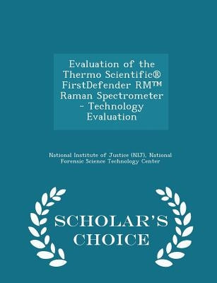 Evaluation of the Thermo Scientific(r) Firstdefender Rm(tm) Raman Spectrometer - Technology Evaluation - Scholar's Choice Edition by National Institute of Justice (Nij)