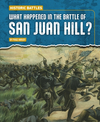 What Happened in the Battle of San Juan Hill? by Harvey, Paige