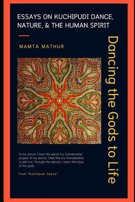 Dancing the Gods to Life: Essays on Kuchipudi Dance, Nature, and the Human Spirit by Mathur, Mamta