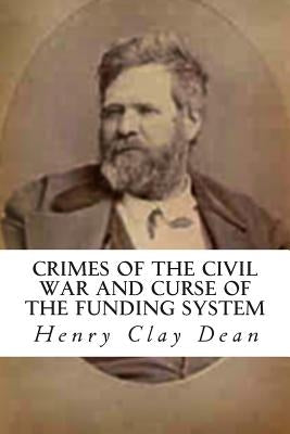 Crimes of the Civil War and Curse of the Funding System by Dean, Henry Clay