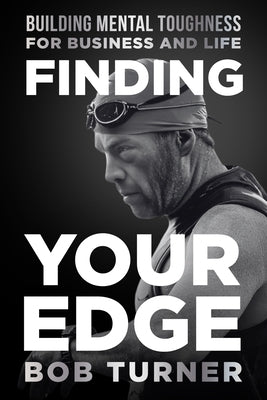 Finding YOUR Edge: Building Mental Toughness for Business and Life by Turner, Bob