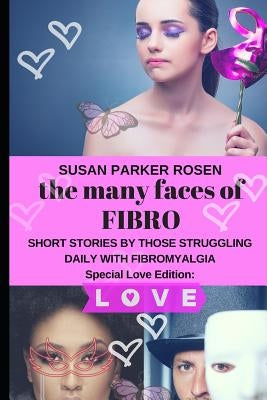 The Many Faces of FIBRO: Short Stories by Those Struggling Daily With FIBROMYALGIA - Special LOVE edition by Dix, Robin