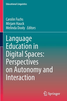 Language Education in Digital Spaces: Perspectives on Autonomy and Interaction by Fuchs, Carolin