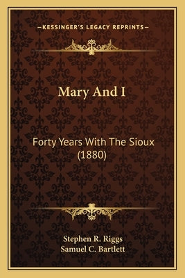 Mary And I: Forty Years With The Sioux (1880) by Riggs, Stephen R.