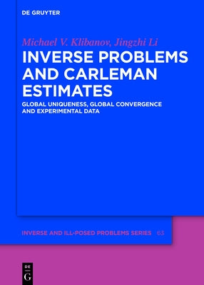 Inverse Problems and Carleman Estimates: Global Uniqueness, Global Convergence and Experimental Data by Klibanov, Michael V.