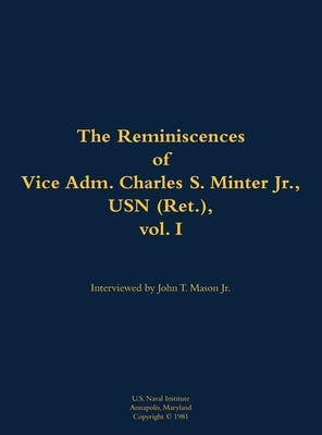 The Reminiscences of Vice Adm. Charles S. Minter Jr., USN (Ret.), Vol. I: 1915-2008 by Minter, Charles S.