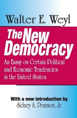 The New Democracy: An Essay on Certain Political and Economic Tendencies in the United States by Weyl, Walter E.