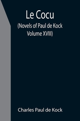 Le Cocu (Novels of Paul de Kock Volume XVIII) by Paul De Kock, Charles