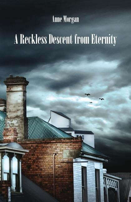 A Reckless Descent from Eternity by Morgan, Anne