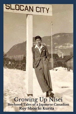 Growing Up Nisei: Boyhood Tales of a Japanese Canadian by Kurita, Roy Shoichi