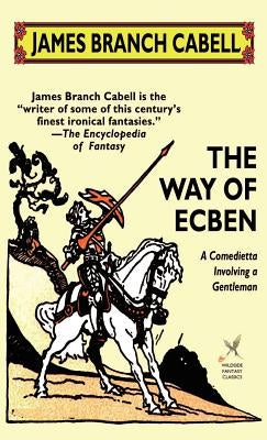 The Way of Ecben: A Comedietta Involving a Gentleman by Cabell, James Branch