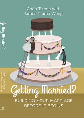 Getting Married?: Building Your Marriage Before It Begins by Tsuma Wanje, Chao