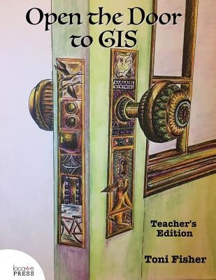 Open the Door to GIS: Teacher's Edition by Fisher, Toni