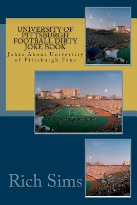 University of Pittsburgh Football Dirty Joke Book: Jokes About University of Pittsburgh Fans by Sims, Rich