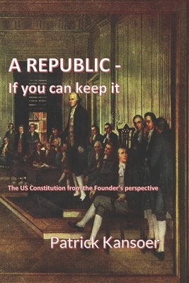 A Republic, If You Can Keep It by Kansoer Sr, Patrick C.