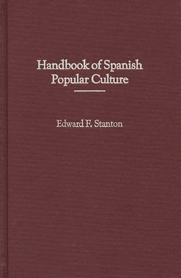 Handbook of Spanish Popular Culture by Stanton, Edward
